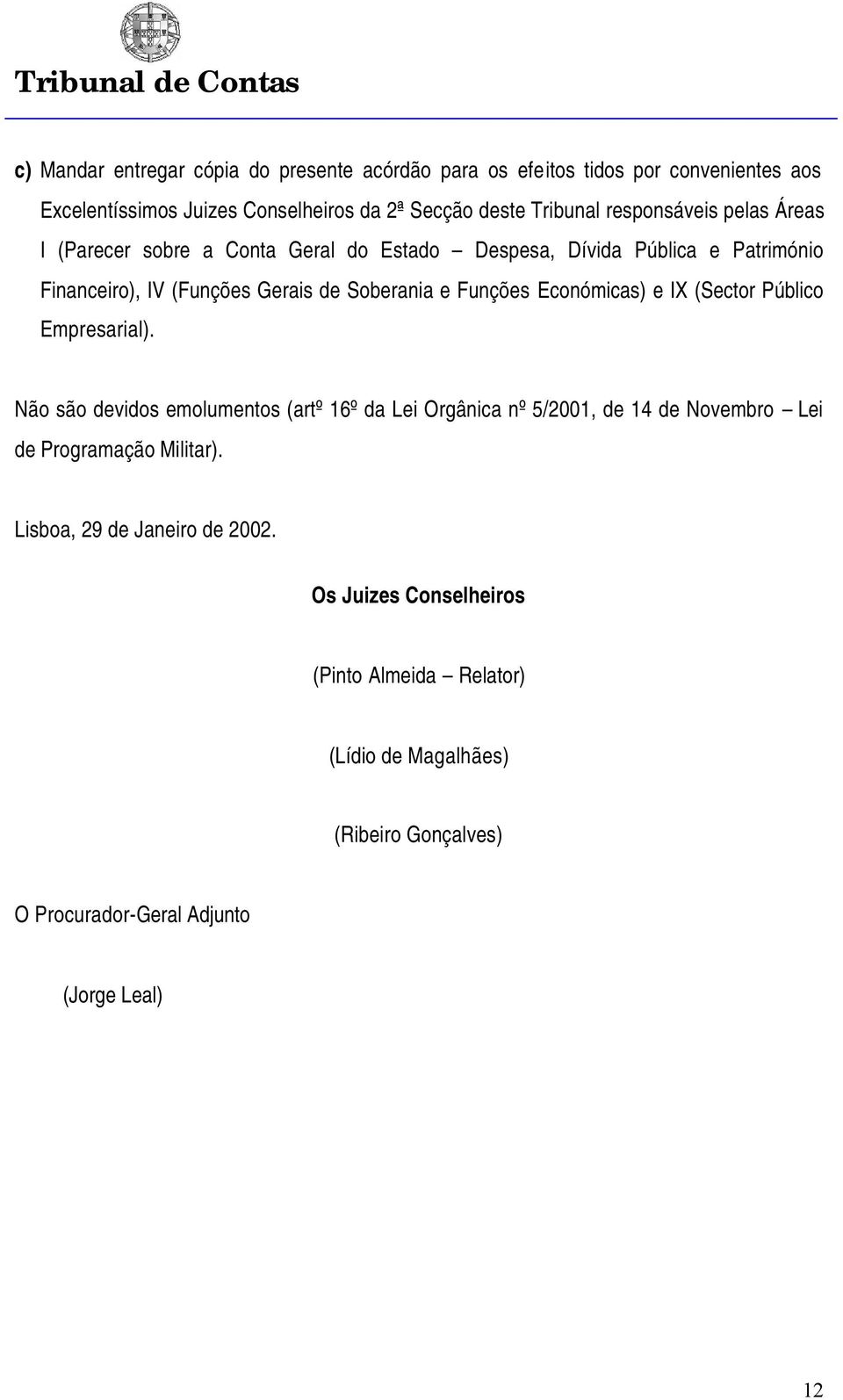 Económicas) e IX (Sector Público Empresarial). Não são devidos emolumentos (artº 16º da Lei Orgânica nº 5/2001, de 14 de Novembro Lei de Programação Militar).