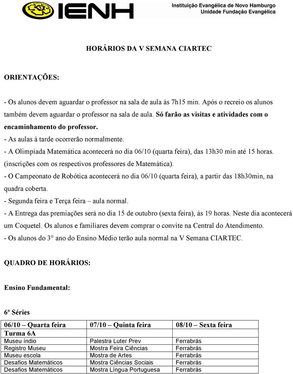 - A Olimpíada Matemática acontecerá no dia 06/10 (quarta feira), das 13h30 min até 15 horas. (inscrições com os respectivos professores de Matemática).