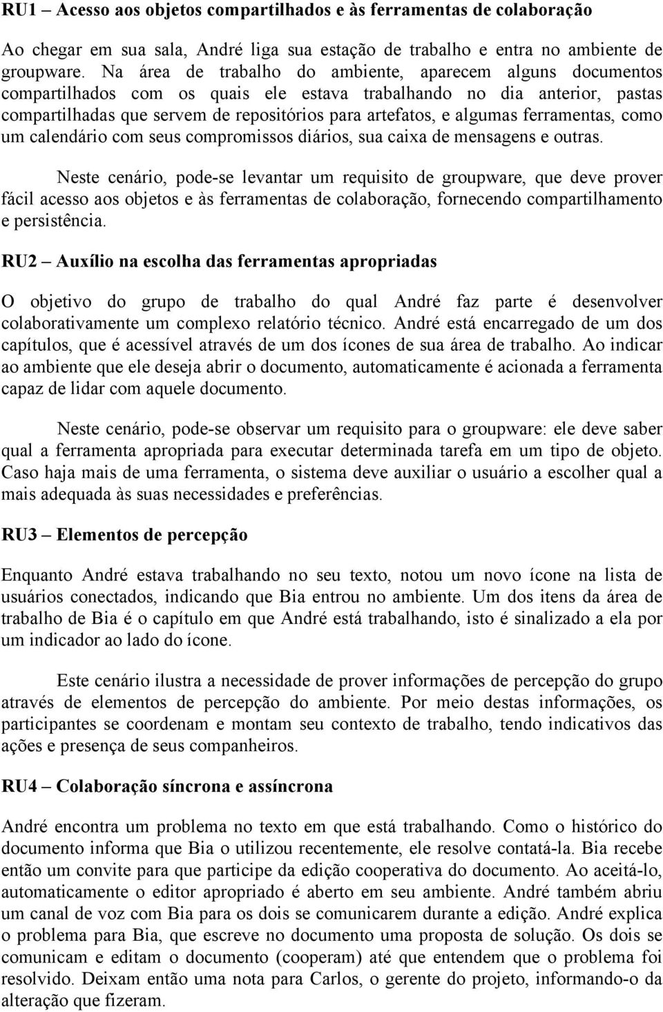 algumas ferramentas, como um calendário com seus compromissos diários, sua caixa de mensagens e outras.