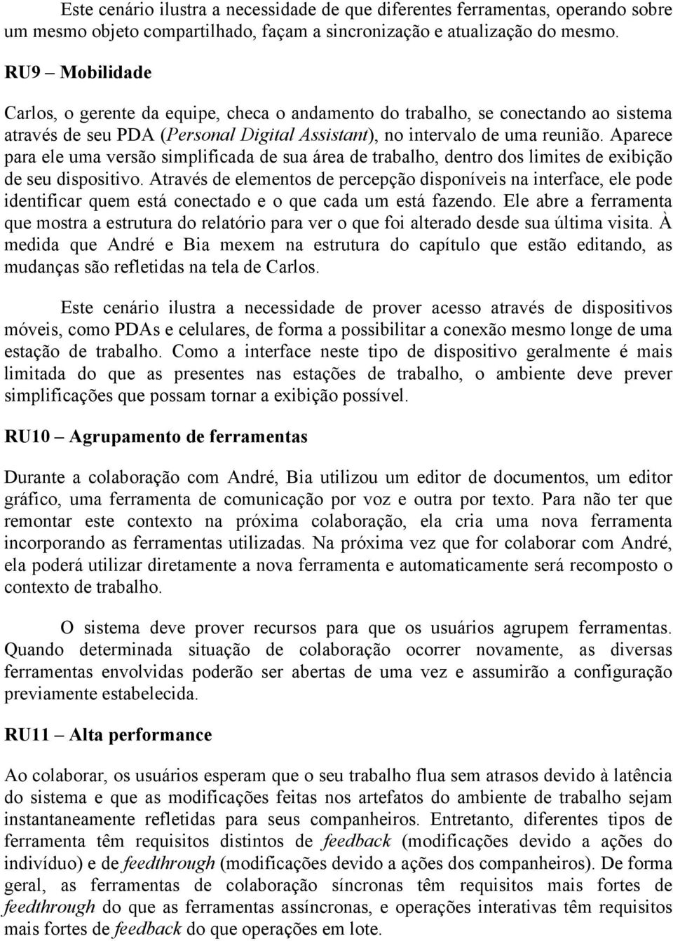 Aparece para ele uma versão simplificada de sua área de trabalho, dentro dos limites de exibição de seu dispositivo.