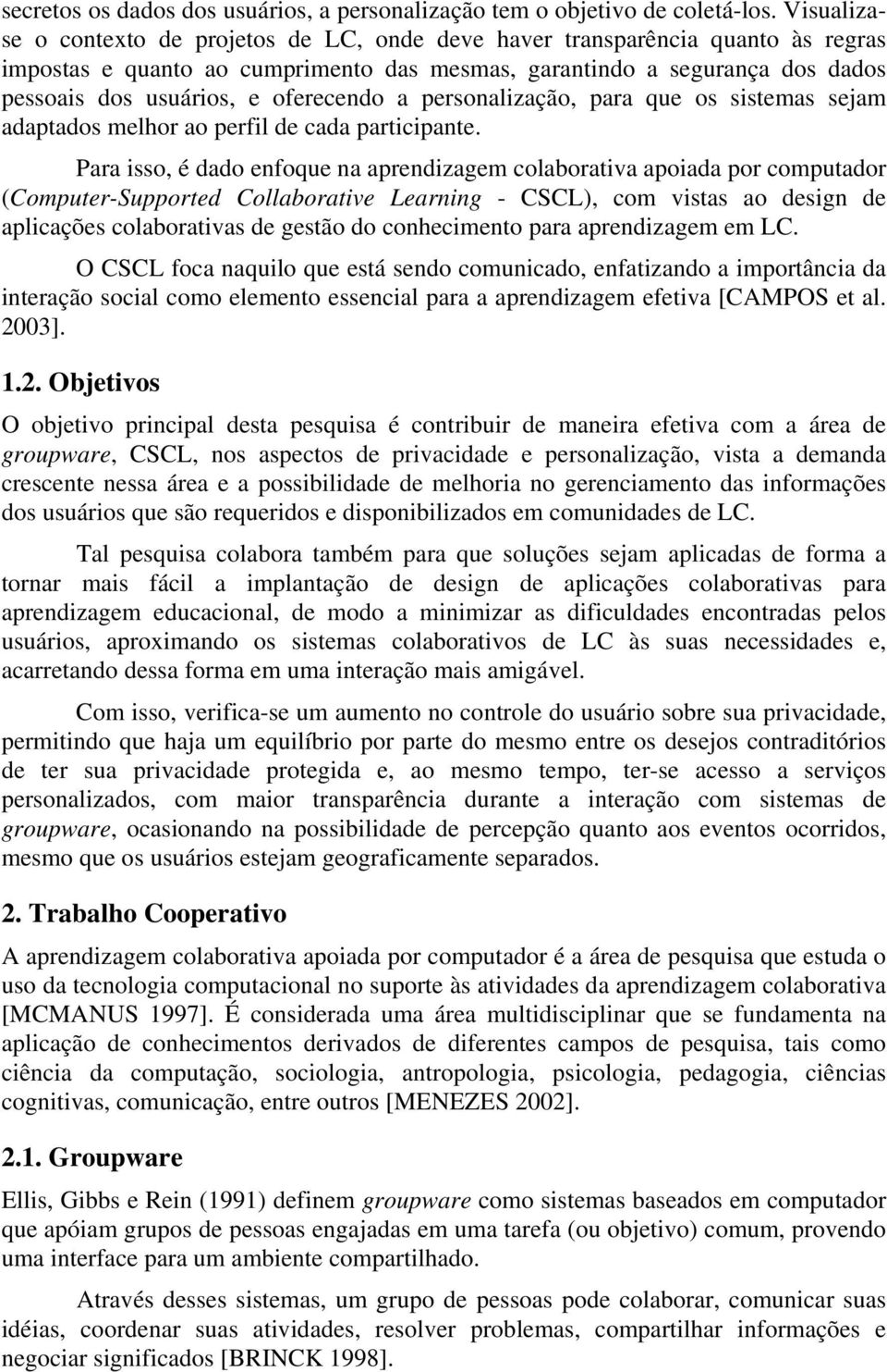 oferecendo a personalização, para que os sistemas sejam adaptados melhor ao perfil de cada participante.