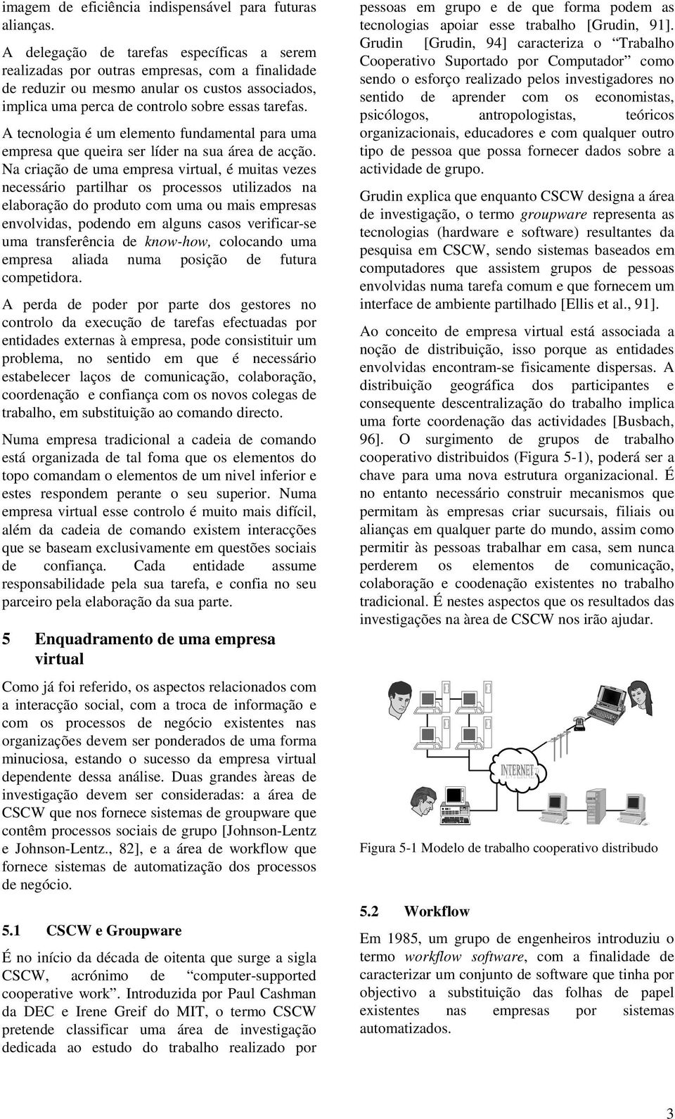 A tecnologia é um elemento fundamental para uma empresa que queira ser líder na sua área de acção.