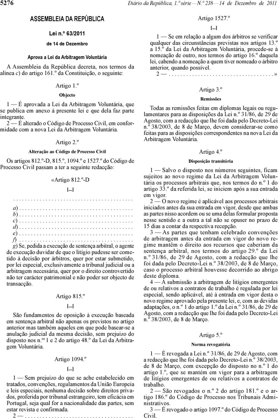 º Objecto 1 É aprovada a Lei da Arbitragem Voluntária, que se publica em anexo à presente lei e que dela faz parte integrante.