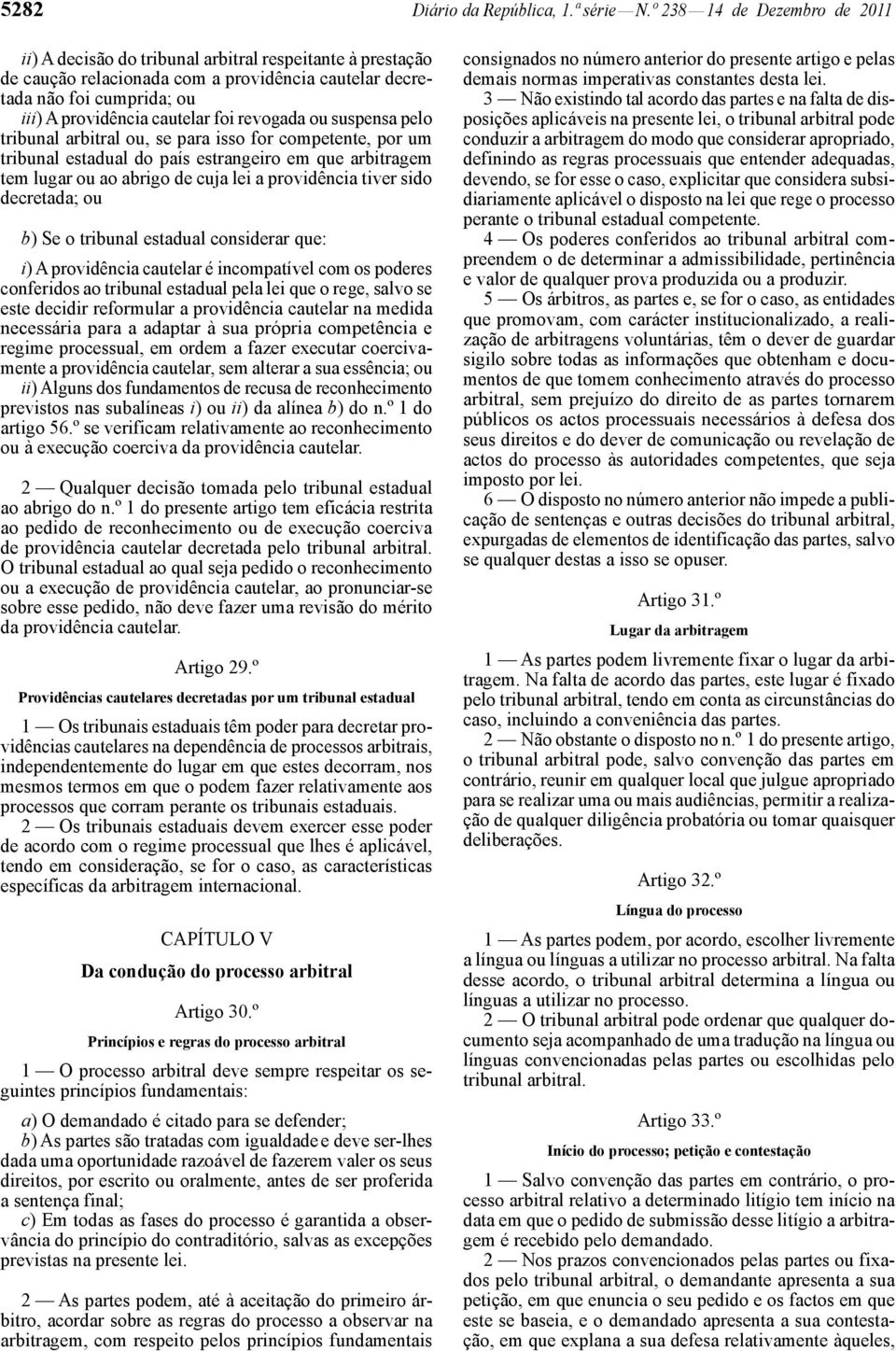 revogada ou suspensa pelo tribunal arbitral ou, se para isso for competente, por um tribunal estadual do país estrangeiro em que arbitragem tem lugar ou ao abrigo de cuja lei a providência tiver sido