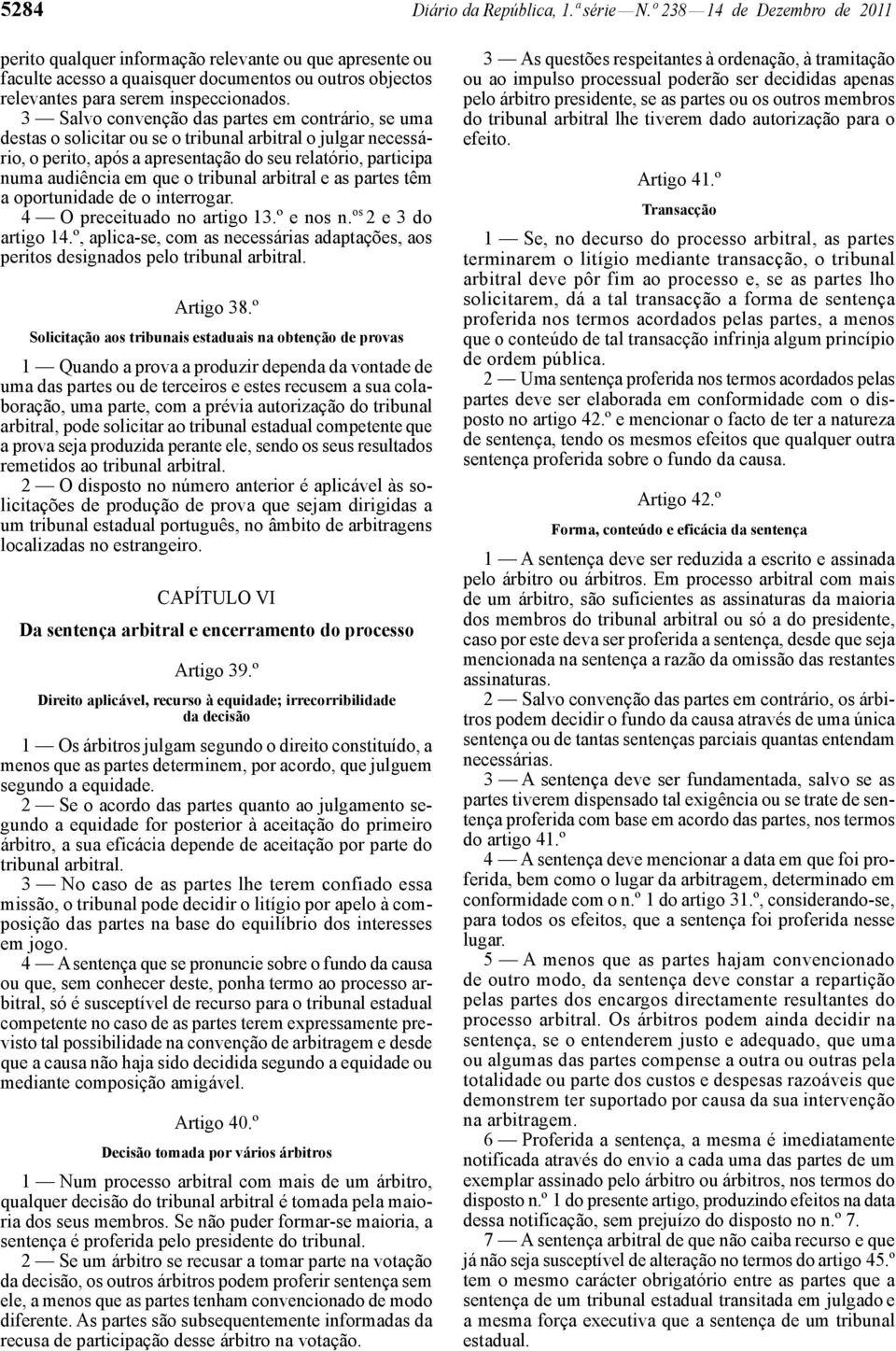 3 Salvo convenção das partes em contrário, se uma destas o solicitar ou se o tribunal arbitral o julgar necessário, o perito, após a apresentação do seu relatório, participa numa audiência em que o