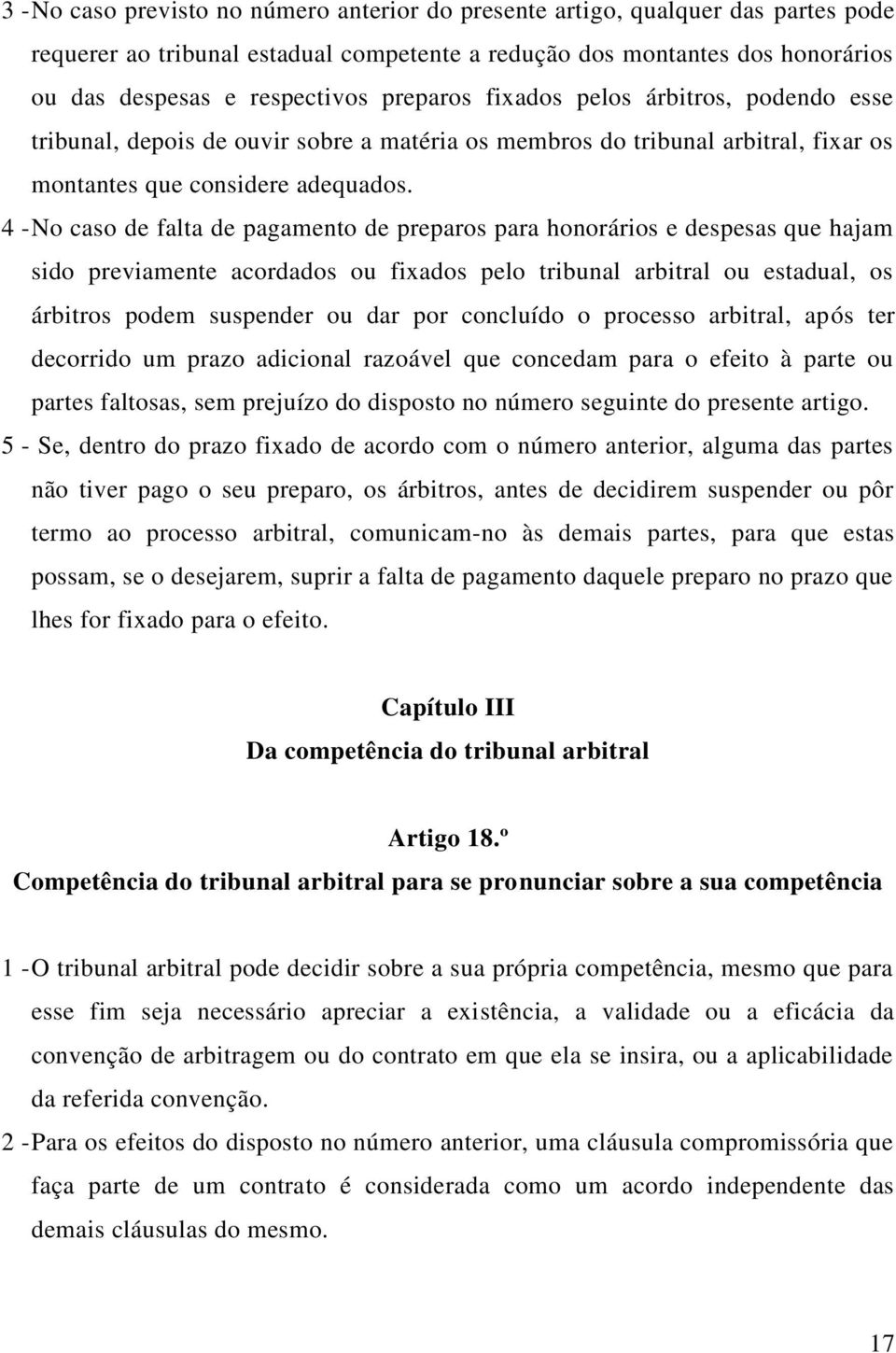 4 - No caso de falta de pagamento de preparos para honorários e despesas que hajam sido previamente acordados ou fixados pelo tribunal arbitral ou estadual, os árbitros podem suspender ou dar por