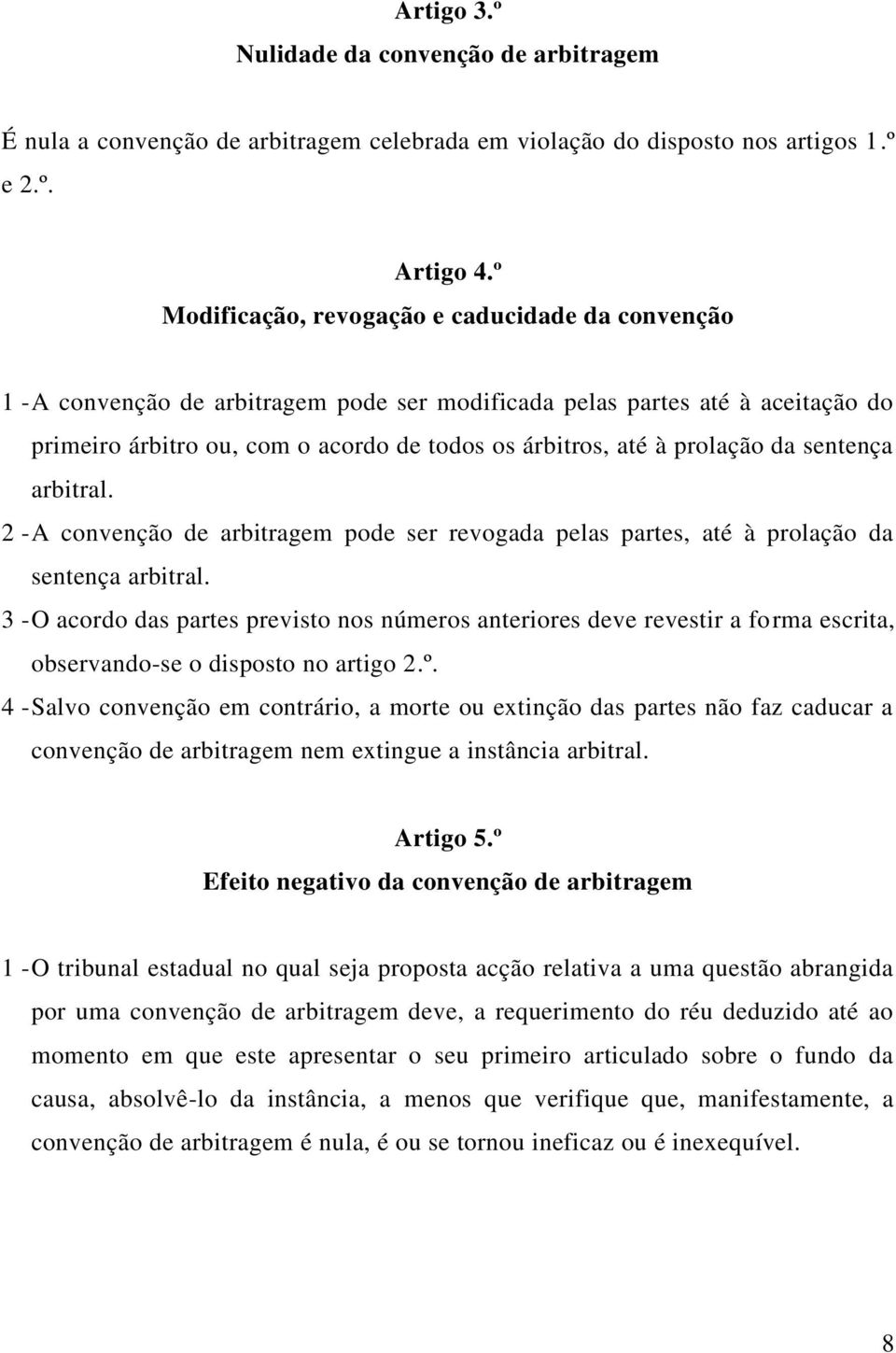 prolação da sentença arbitral. 2 - A convenção de arbitragem pode ser revogada pelas partes, até à prolação da sentença arbitral.