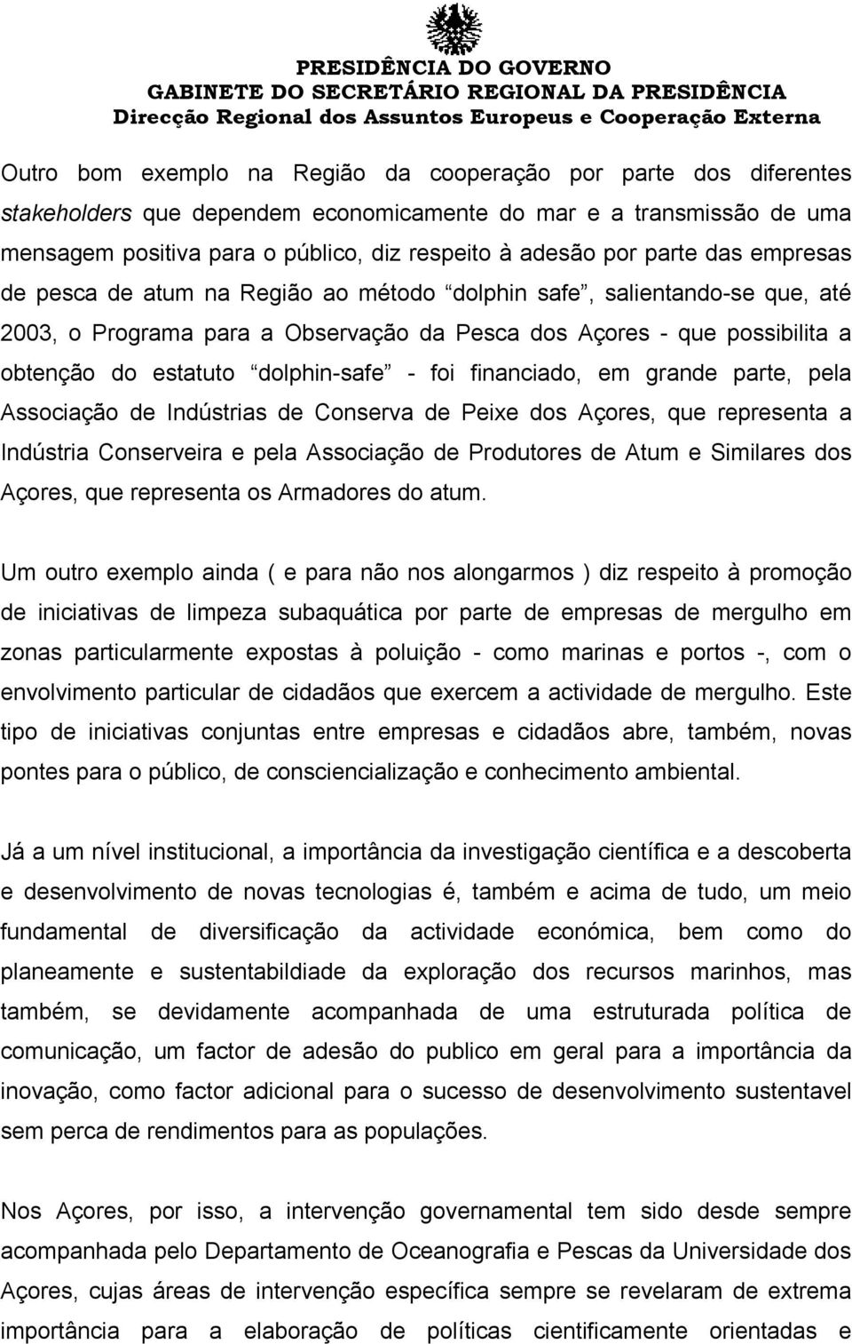 dolphin-safe - foi financiado, em grande parte, pela Associação de Indústrias de Conserva de Peixe dos Açores, que representa a Indústria Conserveira e pela Associação de Produtores de Atum e