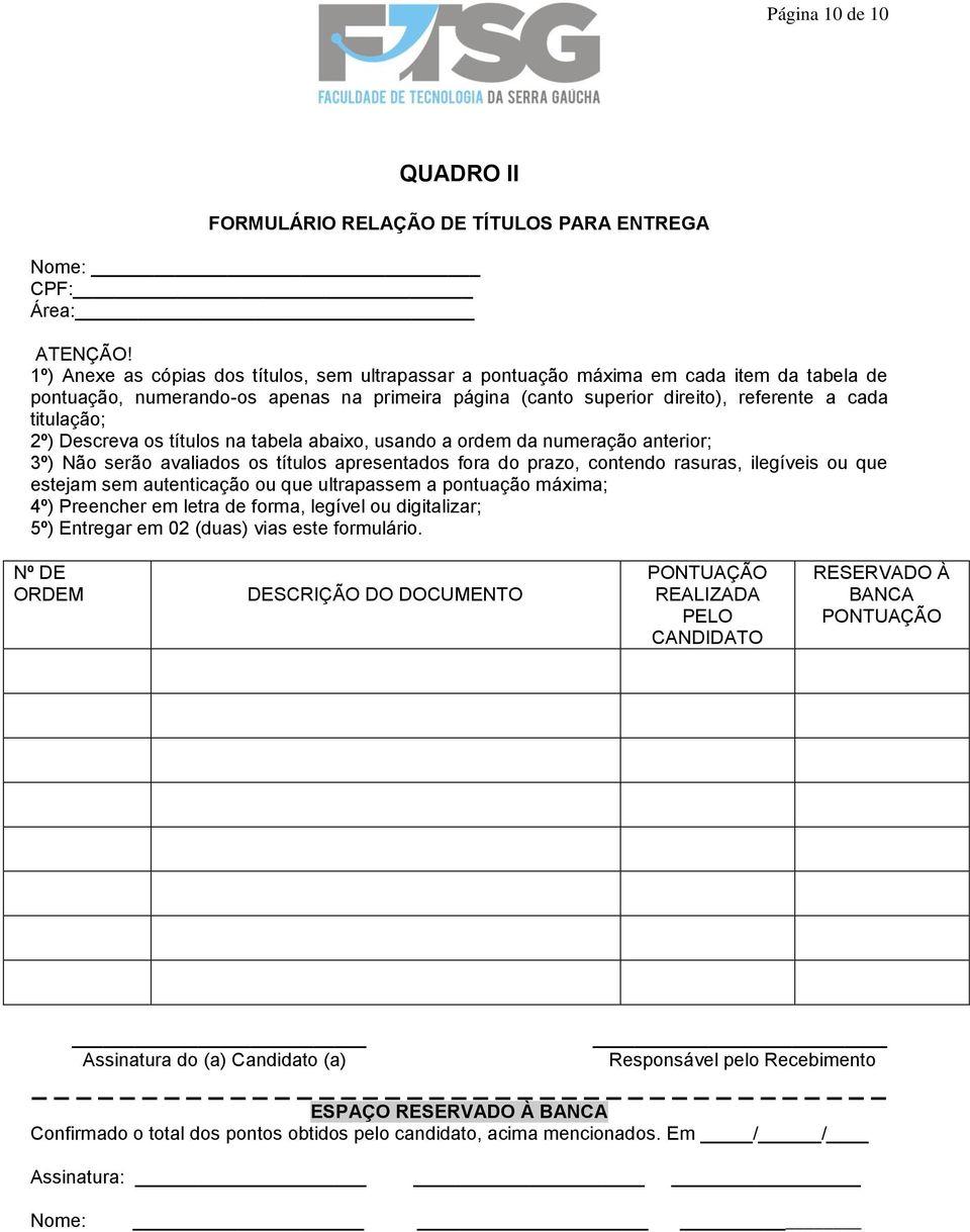 2º) Descreva os títulos na tabela abaixo, usando a ordem da numeração anterior; 3º) Não serão avaliados os títulos apresentados fora do prazo, contendo rasuras, ilegíveis ou que estejam sem