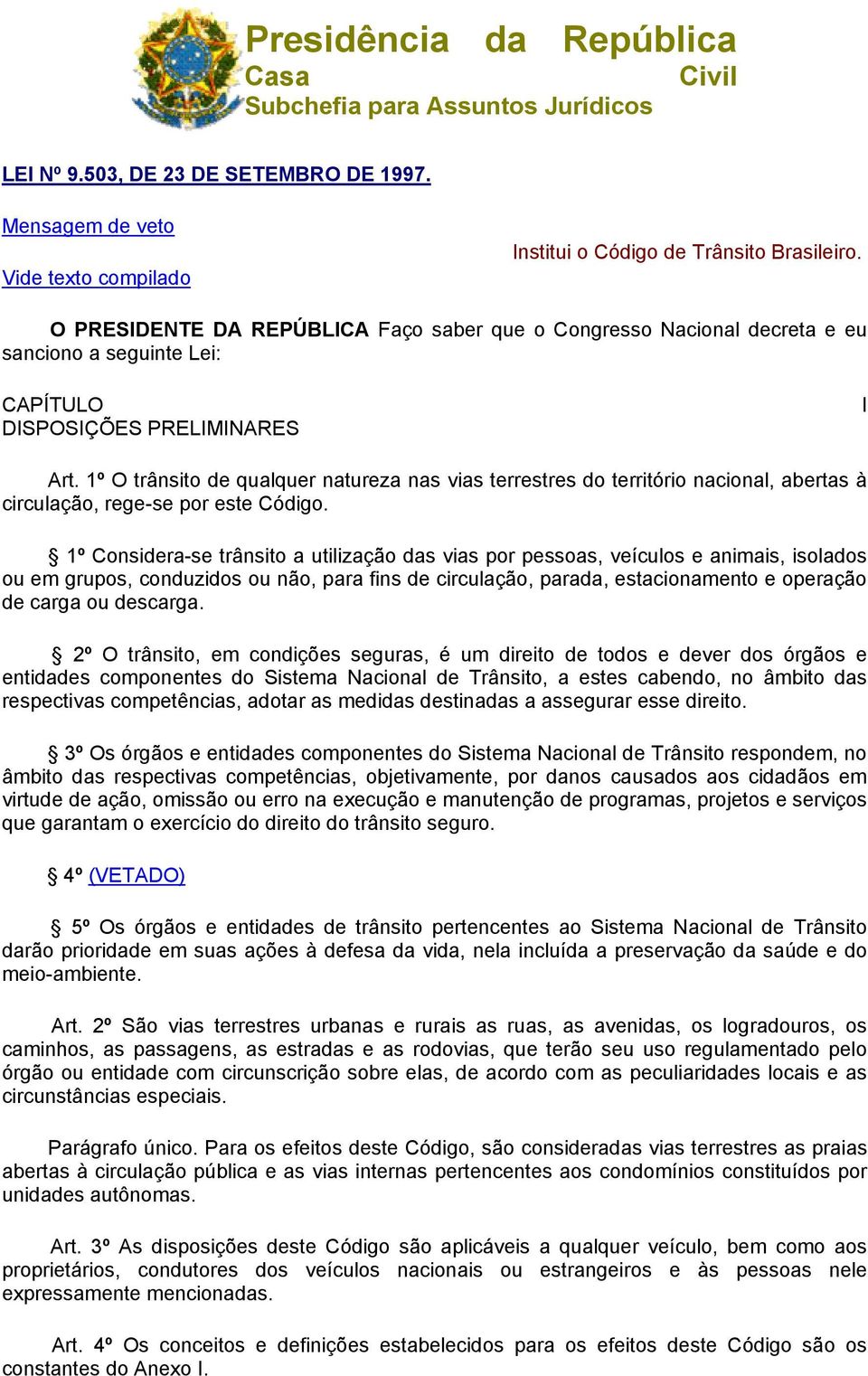 1º O trânsito de qualquer natureza nas vias terrestres do território nacional, abertas à circulação, rege-se por este Código.