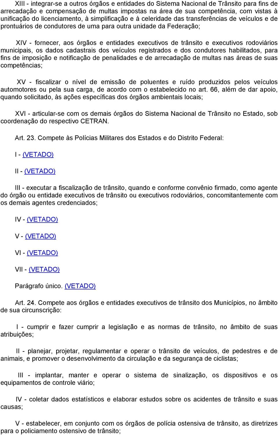 de trânsito e executivos rodoviários municipais, os dados cadastrais dos veículos registrados e dos condutores habilitados, para fins de imposição e notificação de penalidades e de arrecadação de