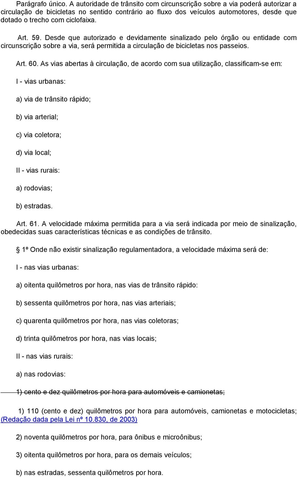 Art. 59. Desde que autorizado e devidamente sinalizado pelo órgão ou entidade com circunscrição sobre a via, será permitida a circulação de bicicletas nos passeios. Art. 60.