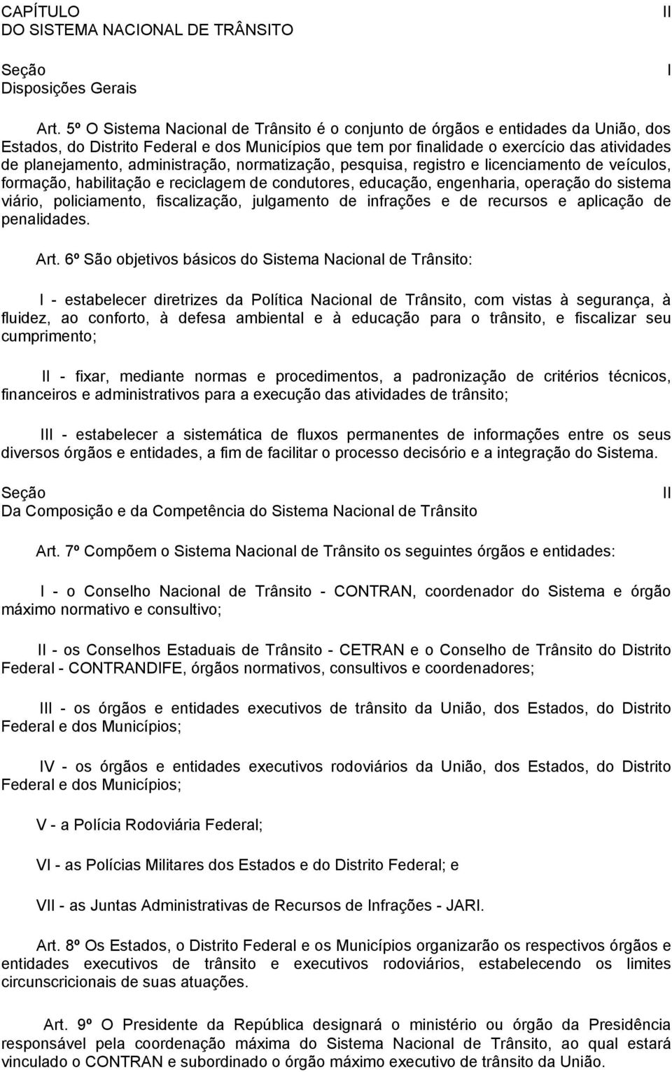 administração, normatização, pesquisa, registro e licenciamento de veículos, formação, habilitação e reciclagem de condutores, educação, engenharia, operação do sistema viário, policiamento,