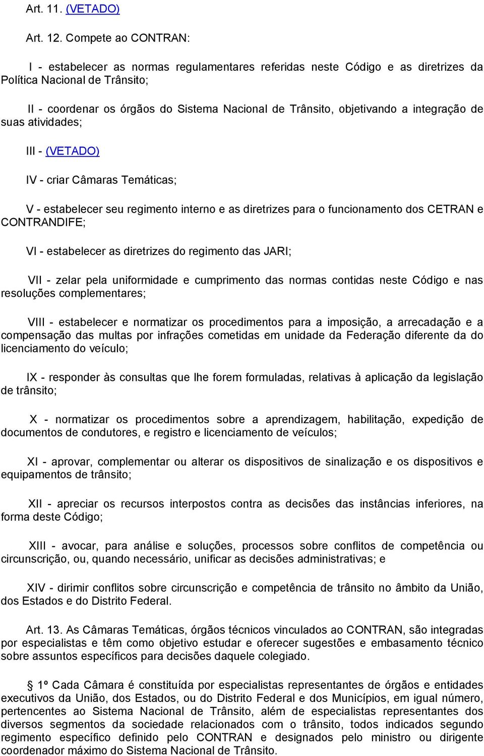 objetivando a integração de suas atividades; III - (VETADO) IV - criar Câmaras Temáticas; V - estabelecer seu regimento interno e as diretrizes para o funcionamento dos CETRAN e CONTRANDIFE; VI -