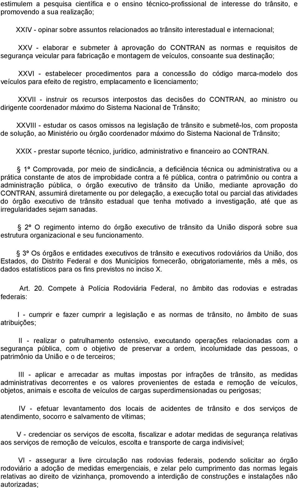 procedimentos para a concessão do código marca-modelo dos veículos para efeito de registro, emplacamento e licenciamento; XXVII - instruir os recursos interpostos das decisões do CONTRAN, ao ministro