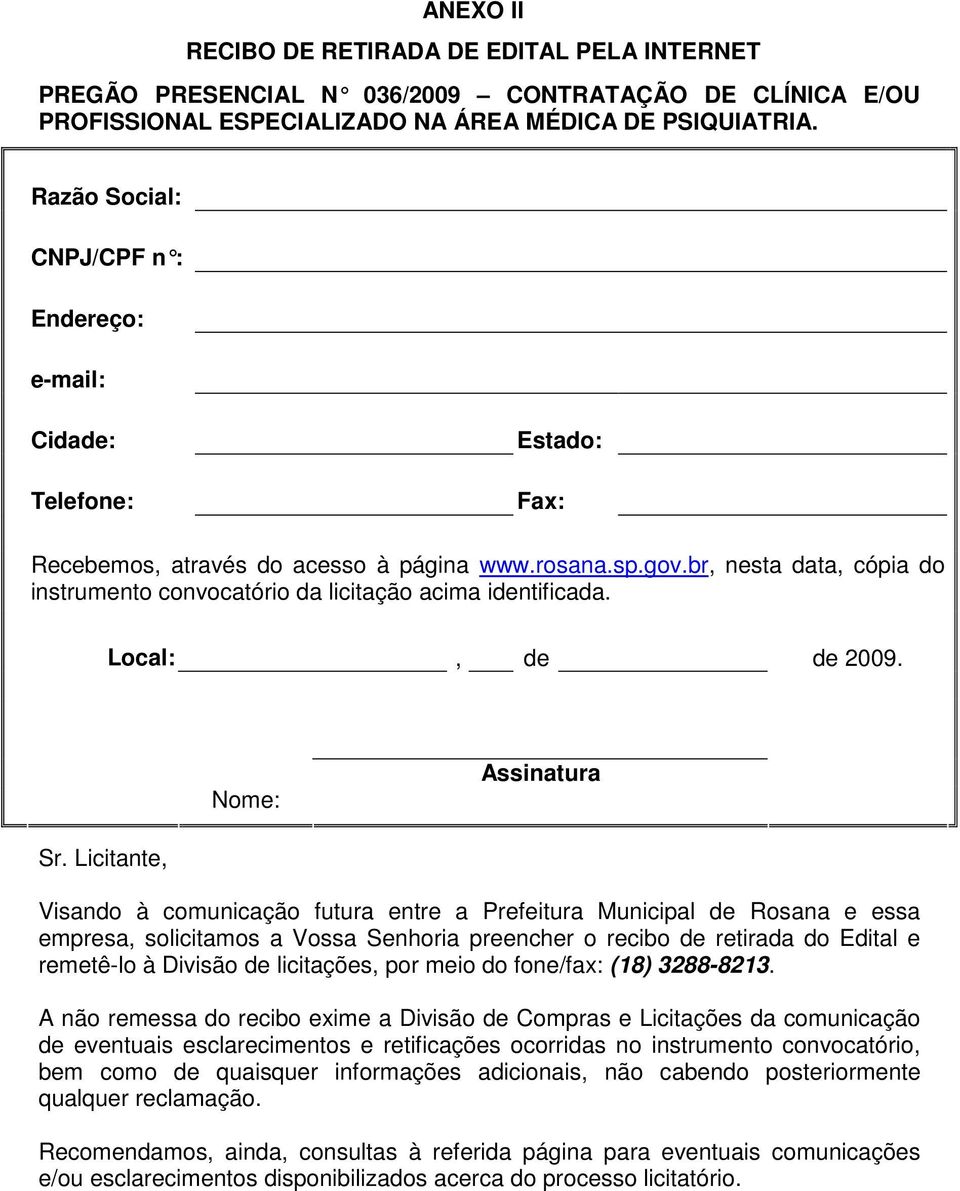 br, nesta data, cópia do instrumento convocatório da licitação acima identificada. Local:, de de 2009. Nome: Assinatura Sr.