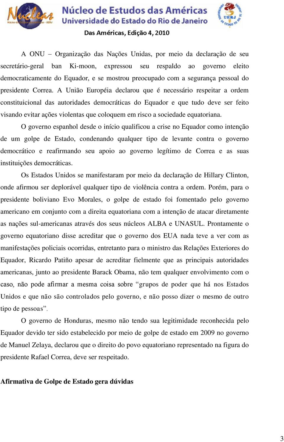 A União Européia declarou que é necessário respeitar a ordem constituicional das autoridades democráticas do Equador e que tudo deve ser feito visando evitar ações violentas que coloquem em risco a