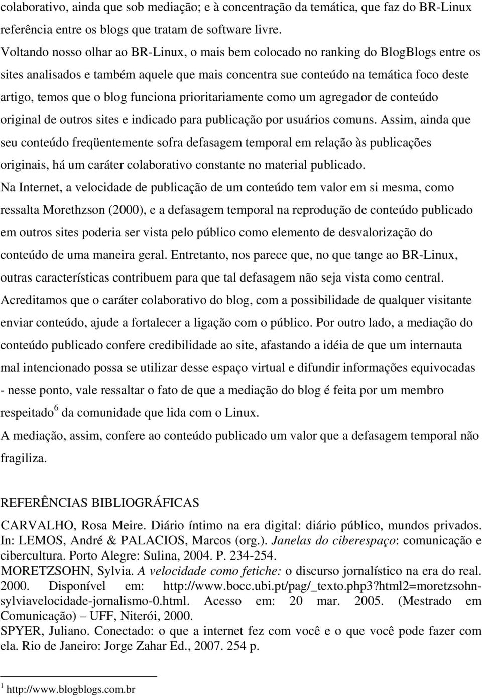 funciona prioritariamente como um agregador de conteúdo original de outros sites e indicado para publicação por usuários comuns.