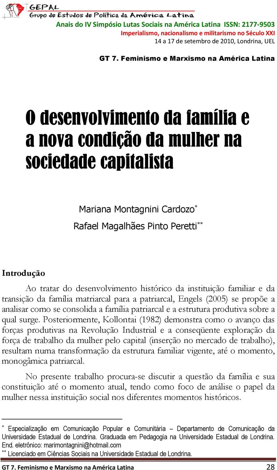 tratar do desenvolvimento histórico da instituição familiar e da transição da família matriarcal para a patriarcal, Engels (2005) se propõe a analisar como se consolida a família patriarcal e a