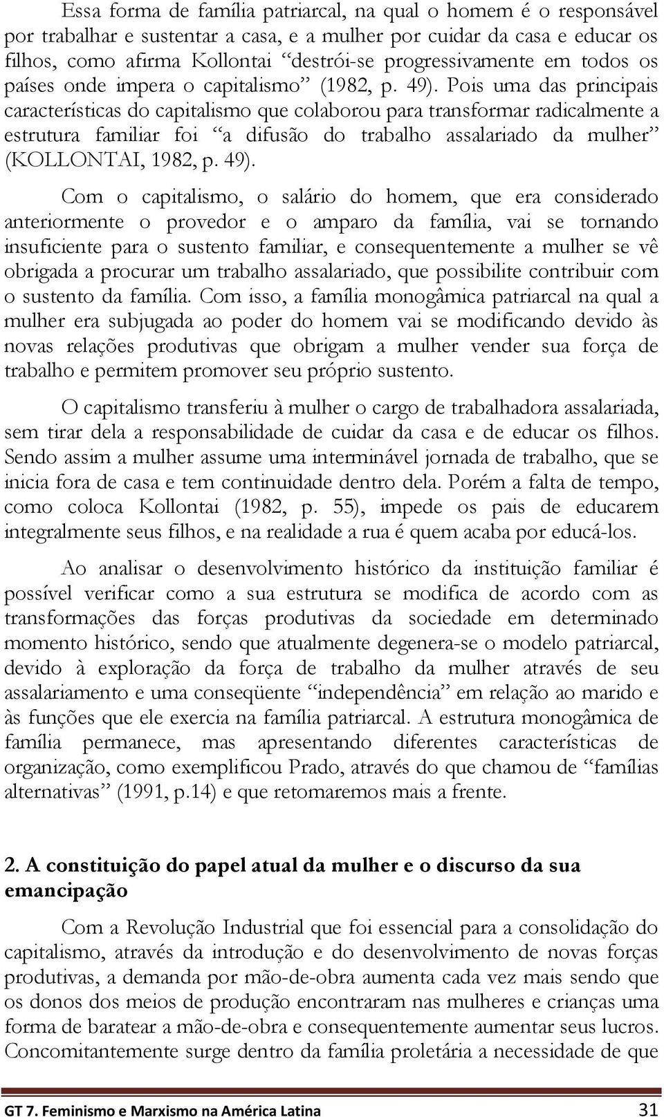 Pois uma das principais características do capitalismo que colaborou para transformar radicalmente a estrutura familiar foi a difusão do trabalho assalariado da mulher (KOLLONTAI, 1982, p. 49).