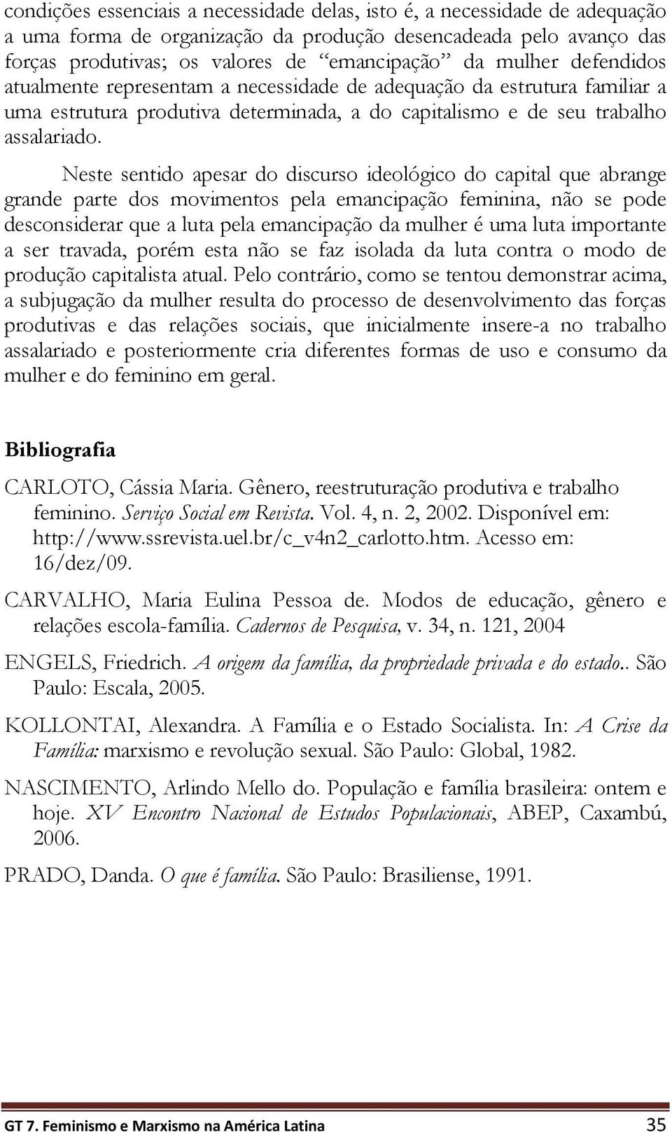 Neste sentido apesar do discurso ideológico do capital que abrange grande parte dos movimentos pela emancipação feminina, não se pode desconsiderar que a luta pela emancipação da mulher é uma luta