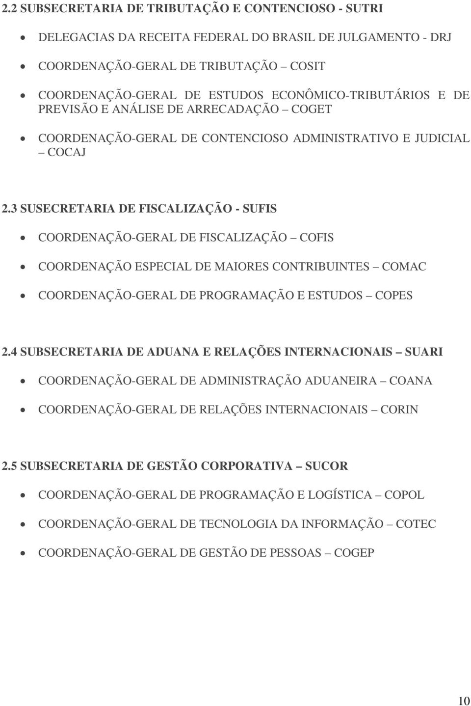 3 SUSECRETARIA DE FISCALIZAÇÃO - SUFIS COORDENAÇÃO-GERAL DE FISCALIZAÇÃO COFIS COORDENAÇÃO ESPECIAL DE MAIORES CONTRIBUINTES COMAC COORDENAÇÃO-GERAL DE PROGRAMAÇÃO E ESTUDOS COPES 2.