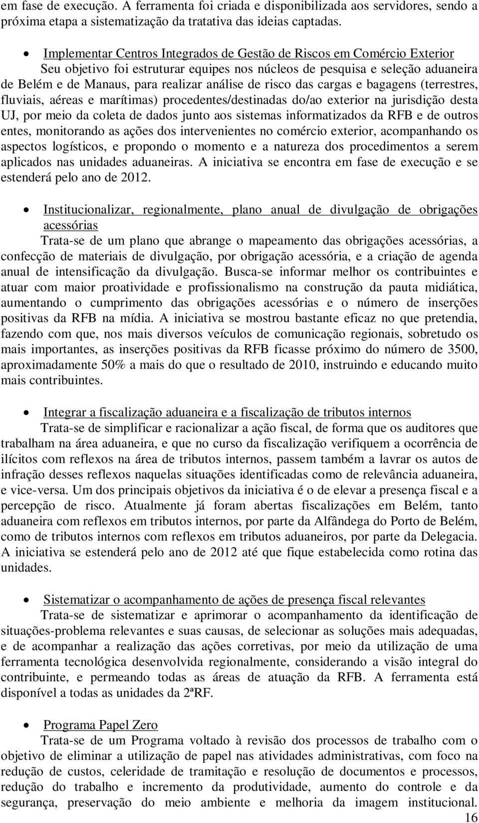 risco das cargas e bagagens (terrestres, fluviais, aéreas e marítimas) procedentes/destinadas do/ao exterior na jurisdição desta UJ, por meio da coleta de dados junto aos sistemas informatizados da