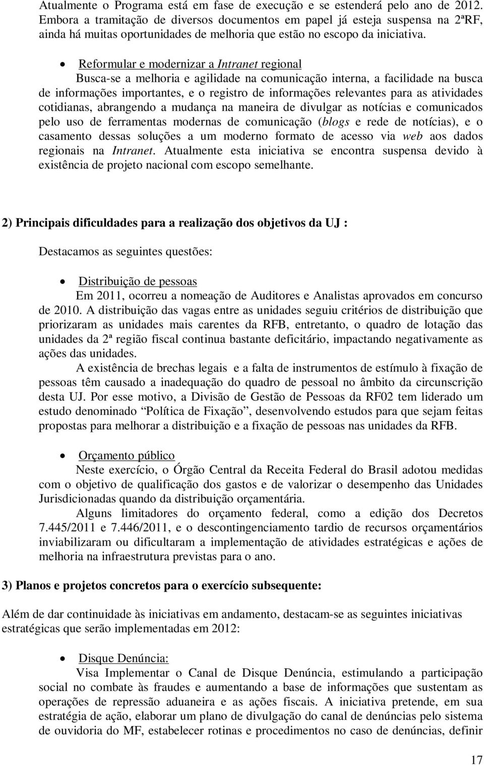 Reformular e modernizar a Intranet regional Busca-se a melhoria e agilidade na comunicação interna, a facilidade na busca de informações importantes, e o registro de informações relevantes para as