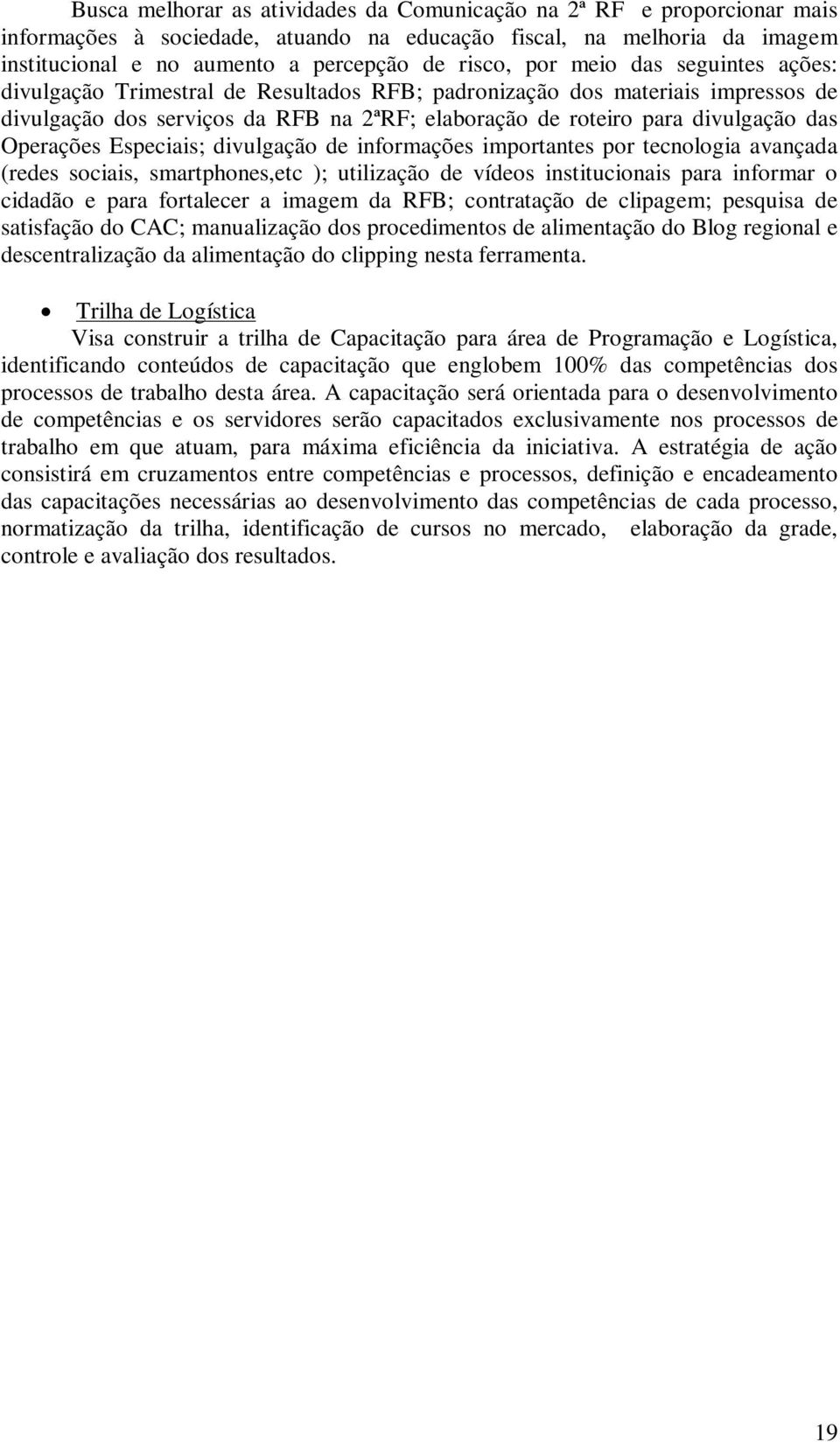 Operações Especiais; divulgação de informações importantes por tecnologia avançada (redes sociais, smartphones,etc ); utilização de vídeos institucionais para informar o cidadão e para fortalecer a