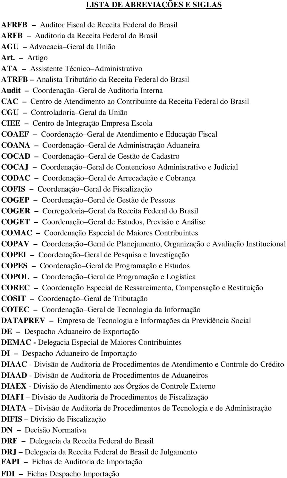 Federal do Brasil CGU Controladoria Geral da União CIEE Centro de Integração Empresa Escola COAEF Coordenação Geral de Atendimento e Educação Fiscal COANA Coordenação Geral de Administração Aduaneira