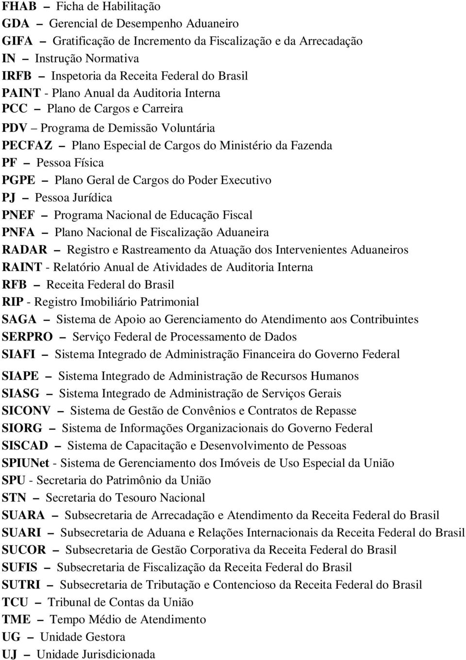 de Cargos do Poder Executivo PJ Pessoa Jurídica PNEF Programa Nacional de Educação Fiscal PNFA Plano Nacional de Fiscalização Aduaneira RADAR Registro e Rastreamento da Atuação dos Intervenientes