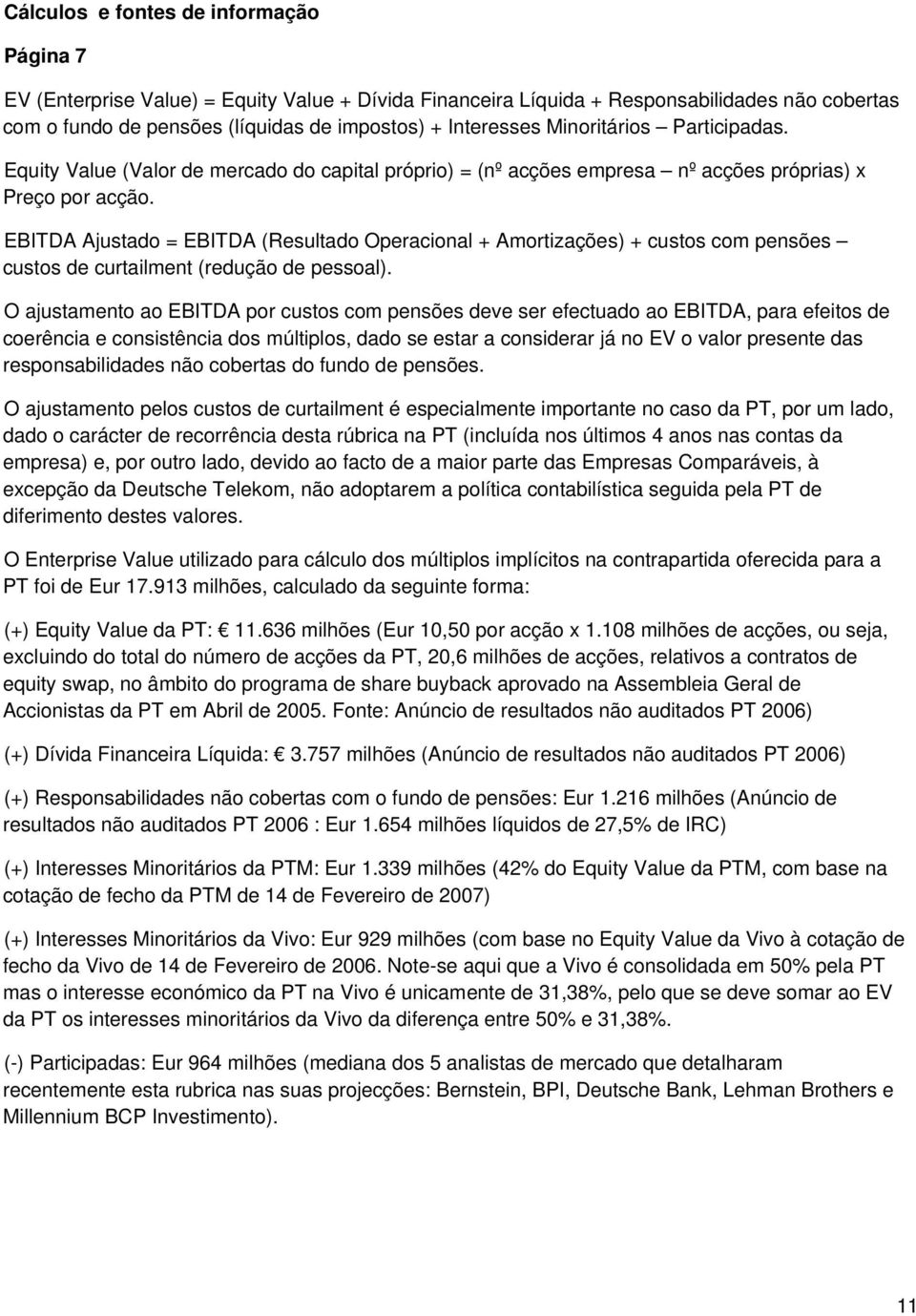 EBITDA Ajustado = EBITDA (Resultado Operacional + Amortizações) + custos com pensões custos de curtailment (redução de pessoal).