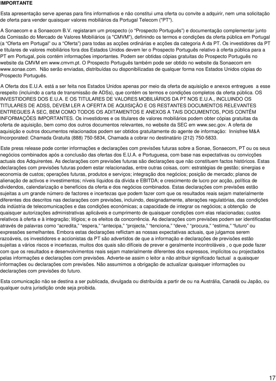 registaram um prospecto (o Prospecto Português ) e documentação complementar junto da Comissão do Mercado de Valores Mobiliários (a "CMVM"), definindo os termos e condições da oferta pública em