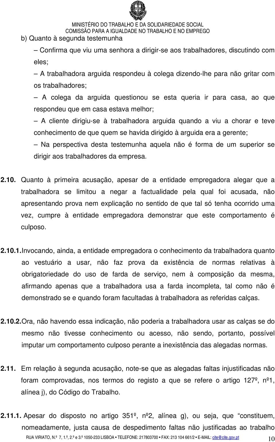 conhecimento de que quem se havida dirigido à arguida era a gerente; Na perspectiva desta testemunha aquela não é forma de um superior se dirigir aos trabalhadores da empresa. 2.10.