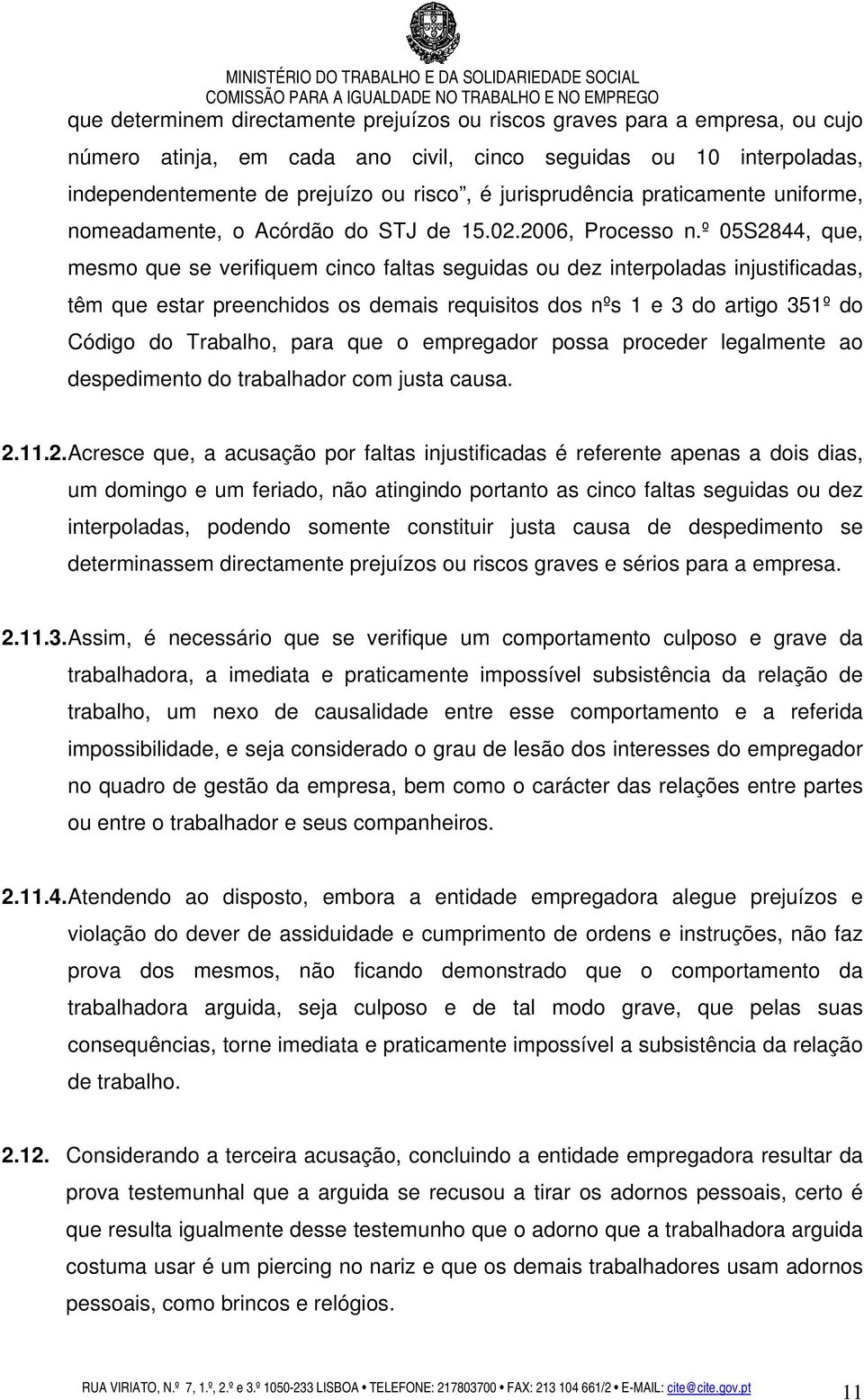 º 05S2844, que, mesmo que se verifiquem cinco faltas seguidas ou dez interpoladas injustificadas, têm que estar preenchidos os demais requisitos dos nºs 1 e 3 do artigo 351º do Código do Trabalho,