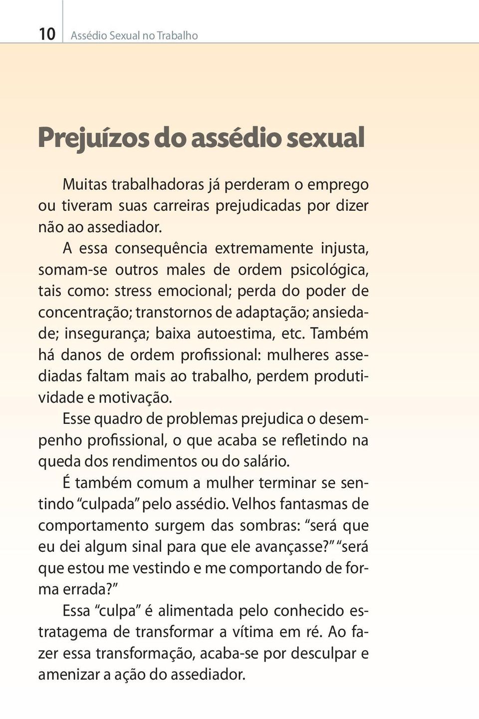 baixa autoestima, etc. Também há danos de ordem profissional: mulheres assediadas faltam mais ao trabalho, perdem produtividade e motivação.