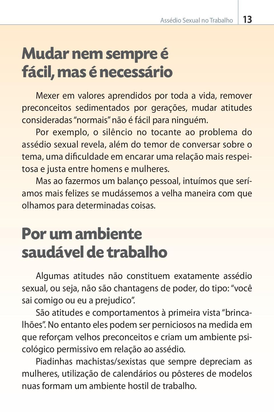 Por exemplo, o silêncio no tocante ao problema do assédio sexual revela, além do temor de conversar sobre o tema, uma dificuldade em encarar uma relação mais respeitosa e justa entre homens e