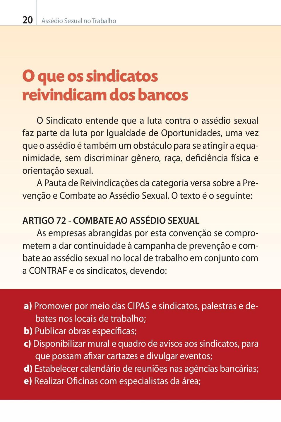 A Pauta de Reivindicações da categoria versa sobre a Prevenção e Combate ao Assédio Sexual.