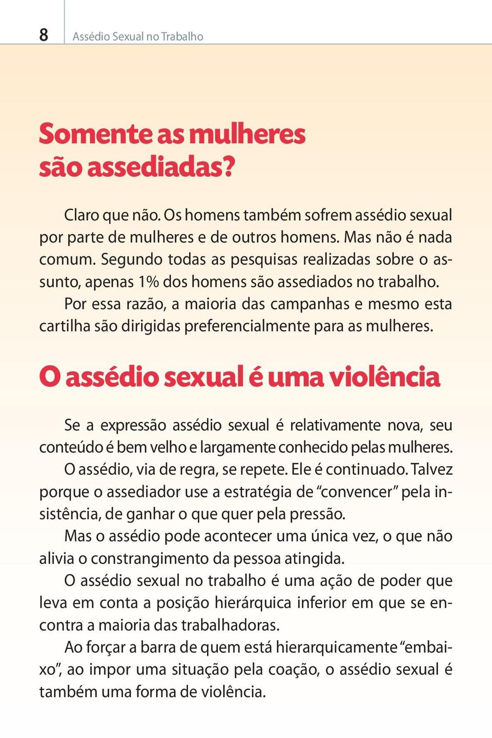 Por essa razão, a maioria das campanhas e mesmo esta cartilha são dirigidas preferencialmente para as mulheres.