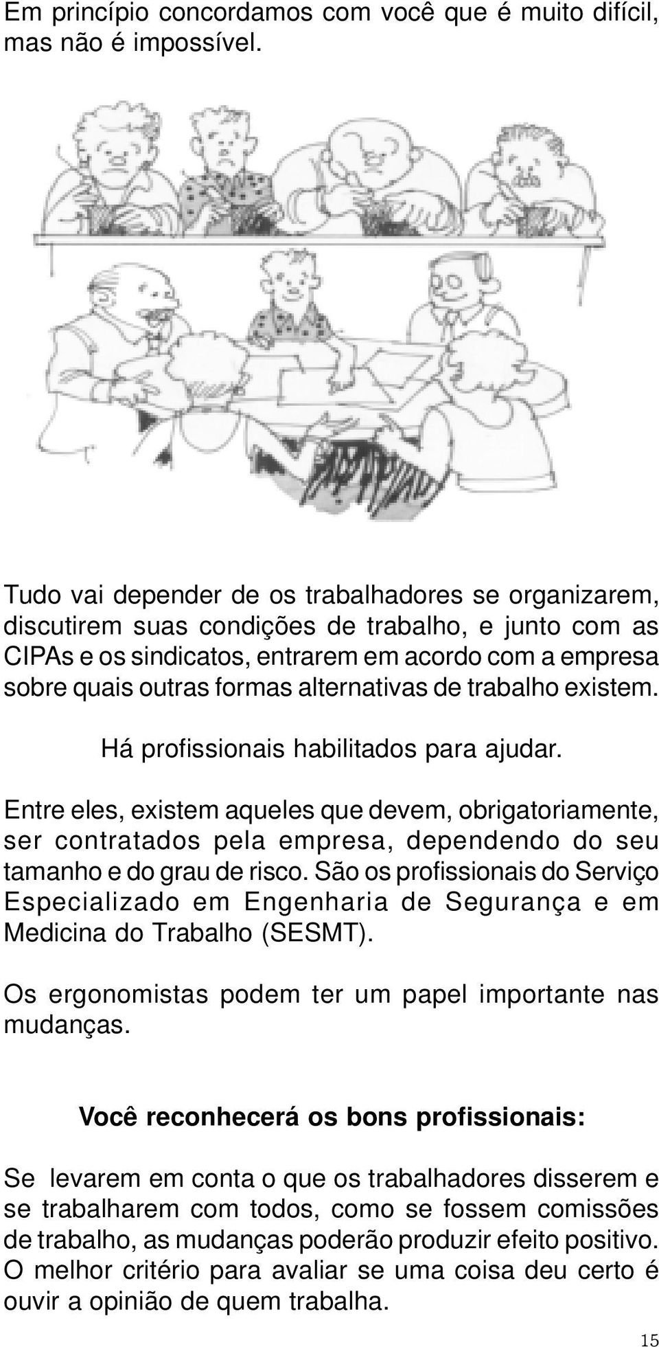 alternativas de trabalho existem. Há profissionais habilitados para ajudar.