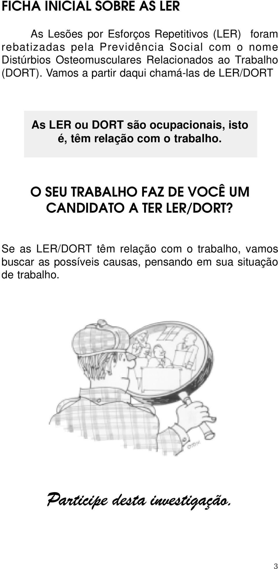 Vamos a partir daqui chamá-las de LER/DORT As LER ou DORT são ocupacionais, isto é, têm relação com o trabalho.