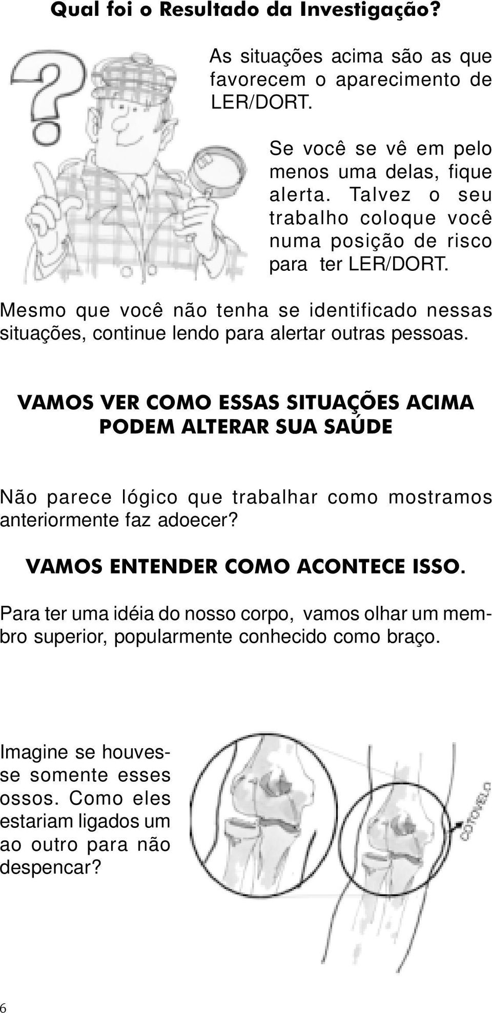 VAMOS VER COMO ESSAS SITUAÇÕES ACIMA PODEM ALTERAR SUA SAÚDE Não parece lógico que trabalhar como mostramos anteriormente faz adoecer? VAMOS ENTENDER COMO ACONTECE ISSO.