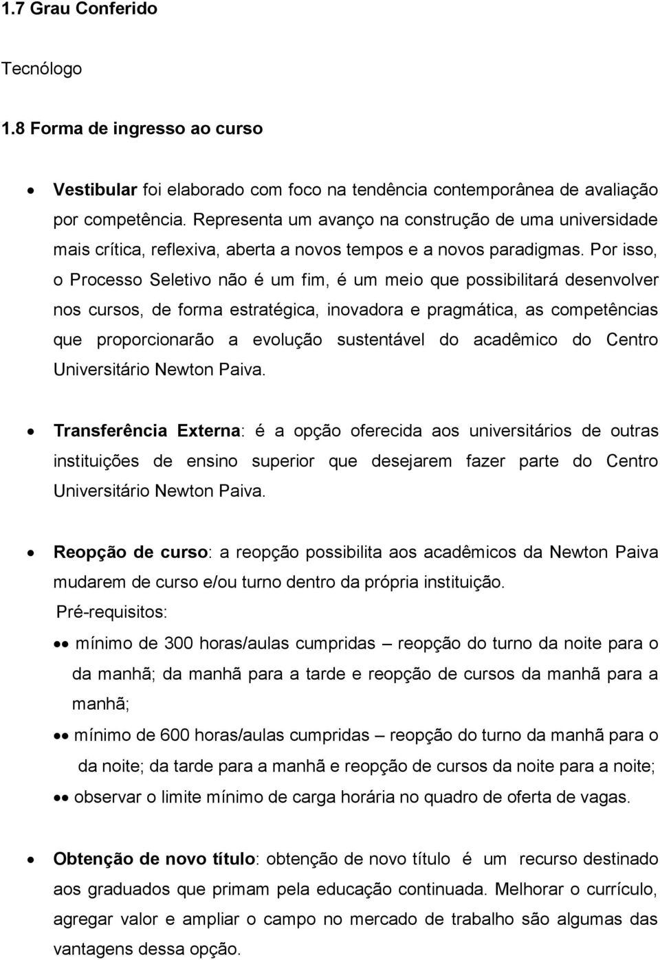 Por isso, o Processo Seletivo não é um fim, é um meio que possibilitará desenvolver nos cursos, de forma estratégica, inovadora e pragmática, as competências que proporcionarão a evolução sustentável