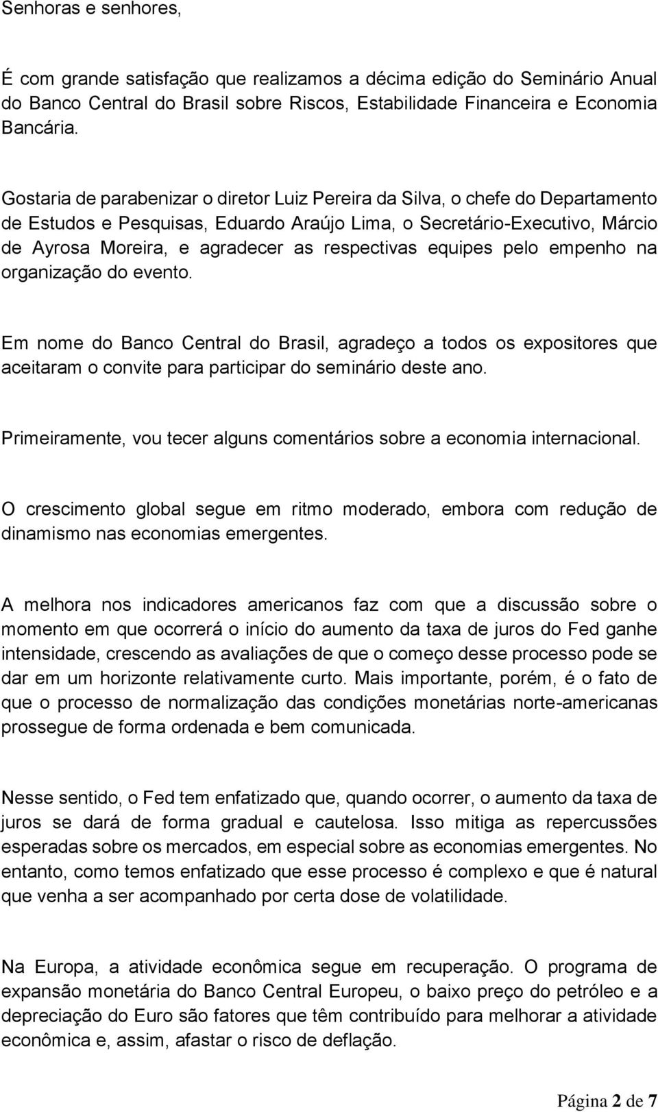 respectivas equipes pelo empenho na organização do evento. Em nome do Banco Central do Brasil, agradeço a todos os expositores que aceitaram o convite para participar do seminário deste ano.