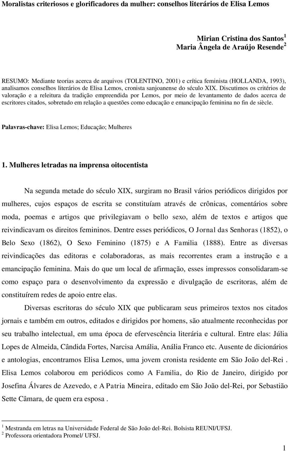 Discutimos os critérios de valoração e a releitura da tradição empreendida por Lemos, por meio de levantamento de dados acerca de escritores citados, sobretudo em relação a questões como educação e