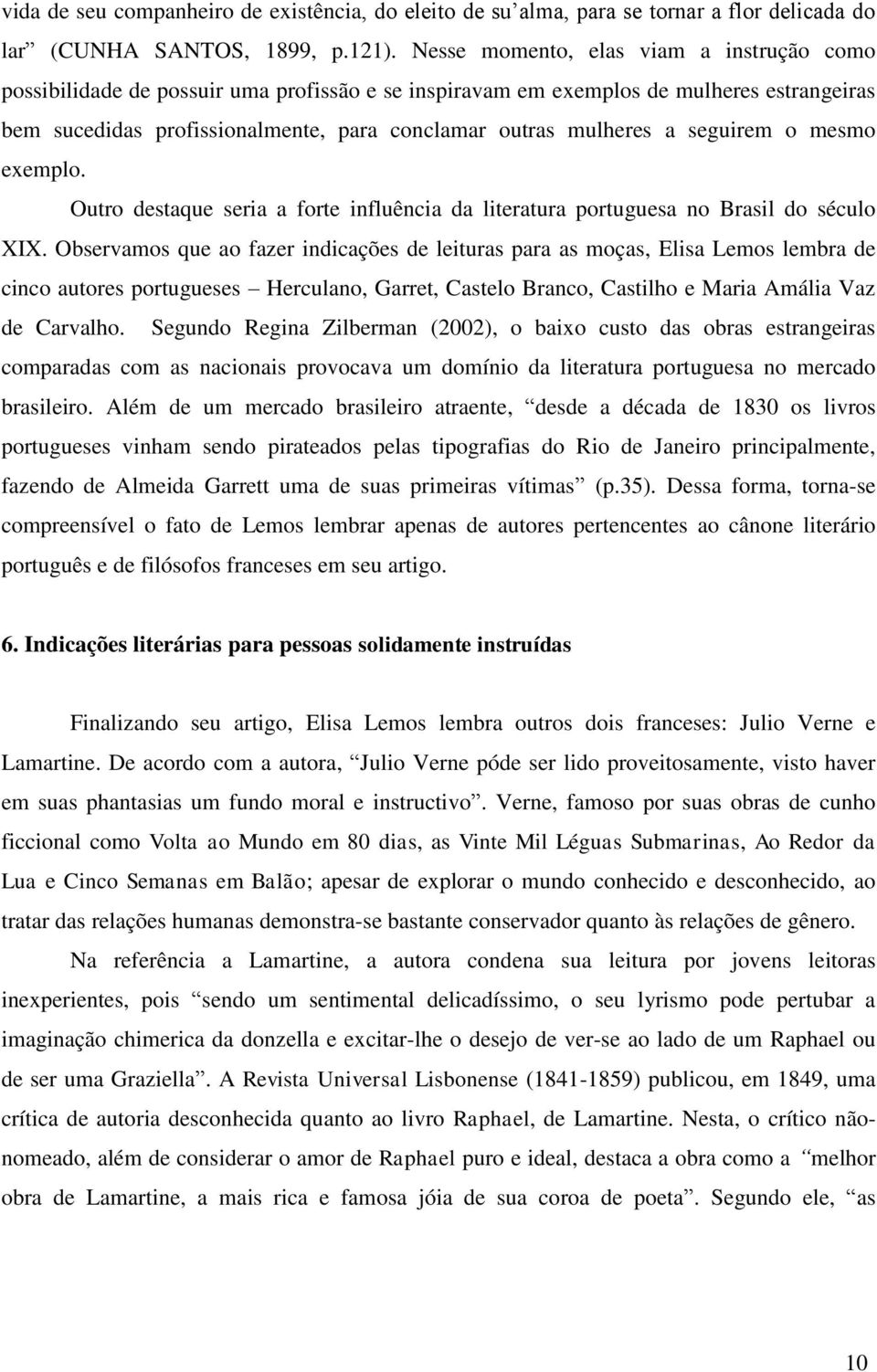 seguirem o mesmo exemplo. Outro destaque seria a forte influência da literatura portuguesa no Brasil do século XIX.