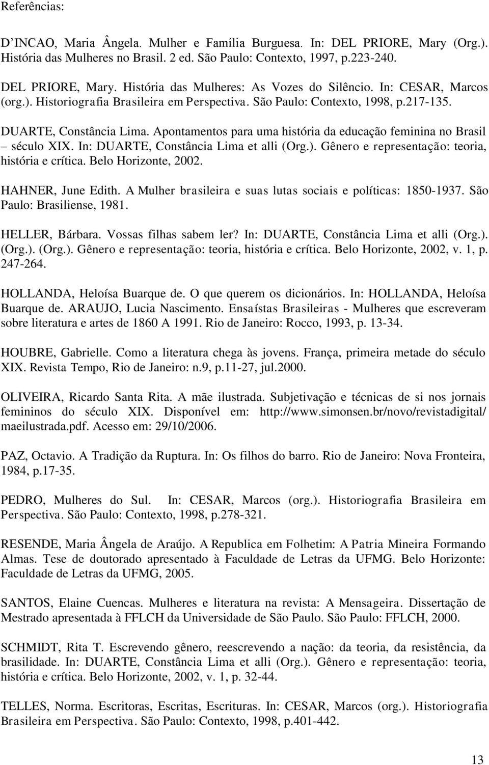 Apontamentos para uma história da educação feminina no Brasil século XIX. In: DUARTE, Constância Lima et alli (Org.). Gênero e representação: teoria, história e crítica. Belo Horizonte, 2002.