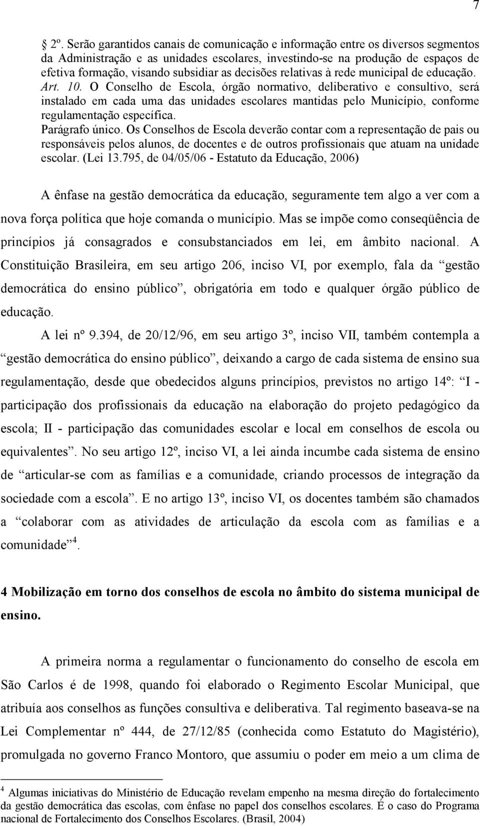 O Conselho de Escola, órgão normativo, deliberativo e consultivo, será instalado em cada uma das unidades escolares mantidas pelo Município, conforme regulamentação específica. Parágrafo único.