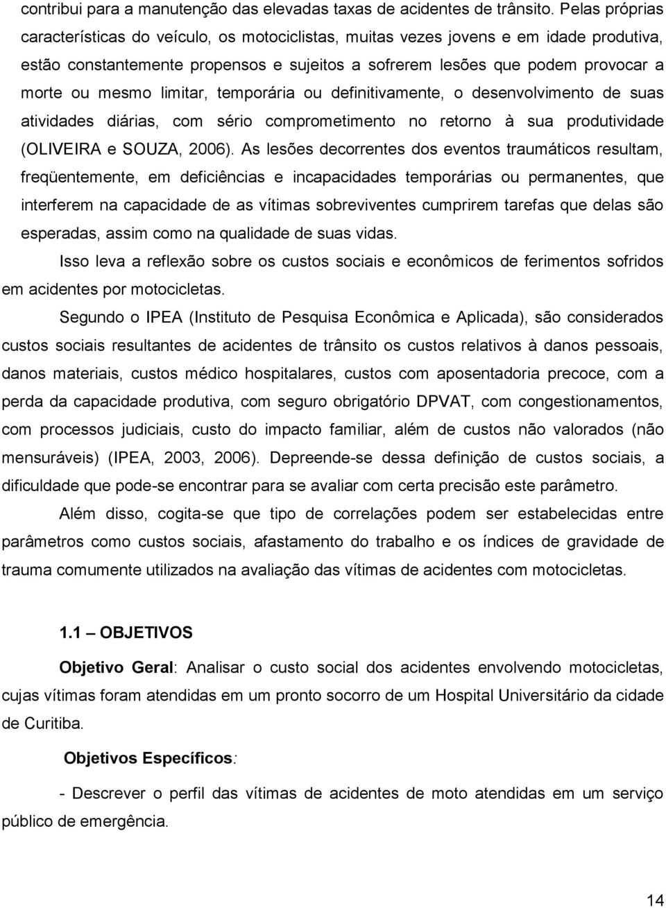 limitar, temporária ou definitivamente, o desenvolvimento de suas atividades diárias, com sério comprometimento no retorno à sua produtividade (OLIVEIRA e SOUZA, 2006).