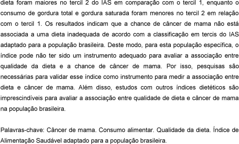 Deste modo, para esta população específica, o índice pode não ter sido um instrumento adequado para avaliar a associação entre qualidade da dieta e a chance de câncer de mama.